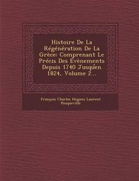 Cover image for Histoire de La Regeneration de La Grece: Comprenant Le Precis Des Evenements Depuis 1740 Jusqu En 1824, Volume 2...