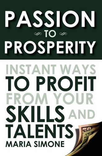 Cover image for Passion To Prosperity: Instant Ways To Profit From Your Skills and Talents