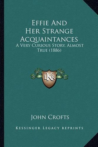 Cover image for Effie and Her Strange Acquaintances Effie and Her Strange Acquaintances: A Very Curious Story, Almost True (1886) a Very Curious Story, Almost True (1886)