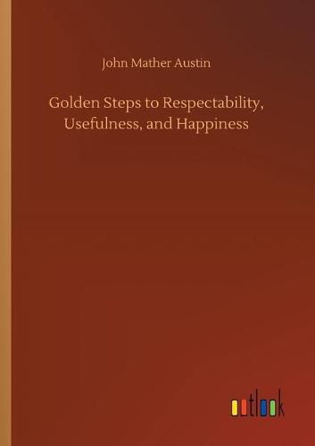 Golden Steps to Respectability, Usefulness, and Happiness