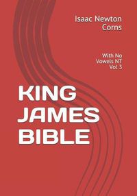 Cover image for King James Bible: With No Vowels NT Vol 3