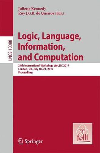 Cover image for Logic, Language, Information, and Computation: 24th International Workshop, WoLLIC 2017, London, UK, July 18-21, 2017, Proceedings