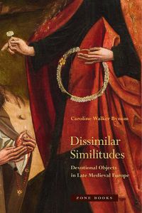 Cover image for Dissimilar Similitudes - Devotional Objects in Late Medieval Europe