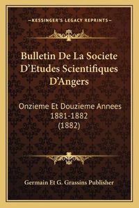 Cover image for Bulletin de La Societe D'Etudes Scientifiques D'Angers: Onzieme Et Douzieme Annees 1881-1882 (1882)