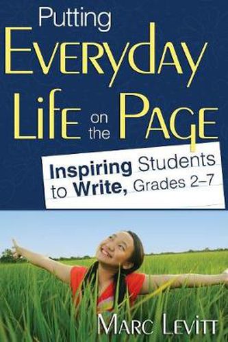 Cover image for Putting Everyday Life on the Page: Inspiring Students to Write, Grades 2-7