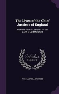 Cover image for The Lives of the Chief Justices of England: From the Norman Conquest Till the Death of Lord Mansfield