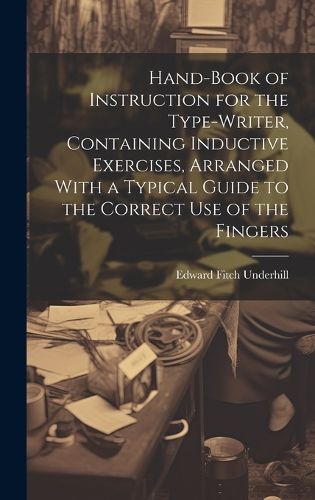 Cover image for Hand-book of Instruction for the Type-writer, Containing Inductive Exercises, Arranged With a Typical Guide to the Correct Use of the Fingers
