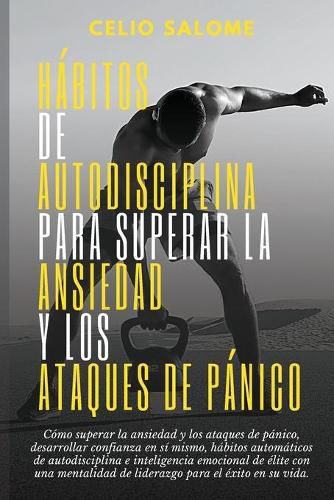 Cover image for Habitos de autodisciplina para superar la ansiedad y los ataques de panico: Como superar la ansiedad y los ataques de panico, desarrollar confianza en si mismo, habitos automaticos de autodisciplina