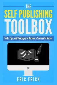 Cover image for The Self Publishing Toolbox: Tools, Tips, and Strategies for Becoming a Successful Author