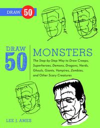 Cover image for Draw 50 Monsters: The Step-by-step Way to Draw Creeps, Superheroes, Demons, Dragons, Nerds, Ghouls, Giants, Vampires, Zombies and Other Scary Creatures