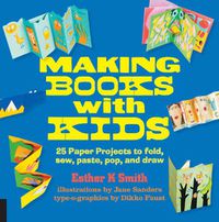 Cover image for Making Books with Kids: 25 Paper Projects to Fold, Sew, Paste, Pop, and Draw
