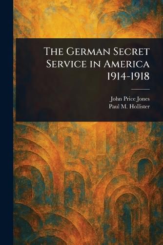 Cover image for The German Secret Service in America 1914-1918