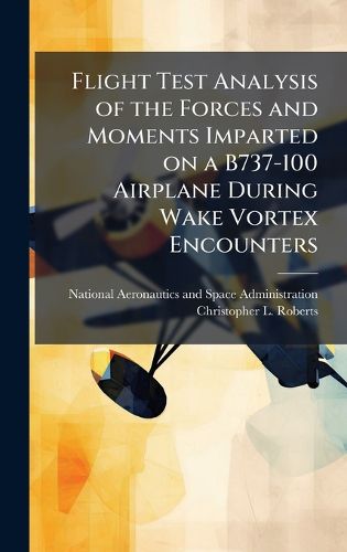 Cover image for Flight Test Analysis of the Forces and Moments Imparted on a B737-100 Airplane During Wake Vortex Encounters