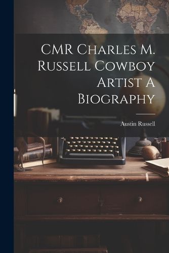 Cover image for CMR Charles M. Russell Cowboy Artist A Biography