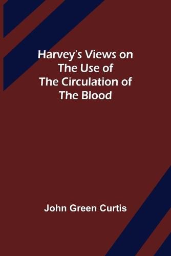 Cover image for Harvey's Views on the Use of the Circulation of the Blood