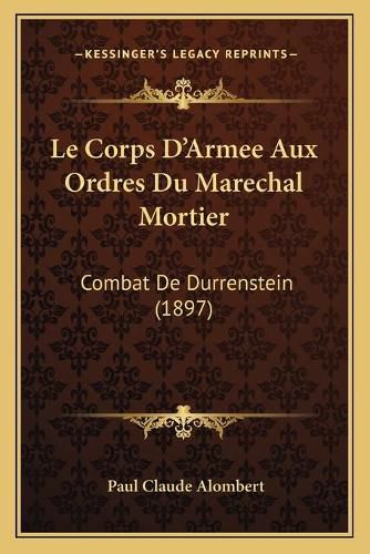 Le Corps D'Armee Aux Ordres Du Marechal Mortier: Combat de Durrenstein (1897)