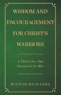 Cover image for Wisdom and Encouragement for Christ's Warriors: A Thirty-One-Day Devotional for Men