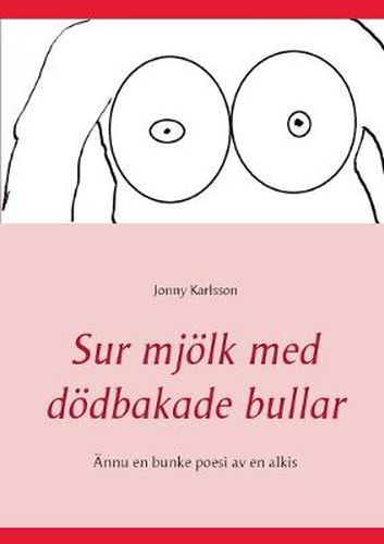 Cover image for Sur mjoelk med doedbakade bullar: AEnnu en bunke poesi av en alkis