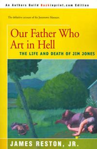 Cover image for Our Father Who Are in Hell: The Life and Death of Jim Jones