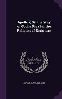 Cover image for Apollos; Or, the Way of God, a Plea for the Religion of Scripture