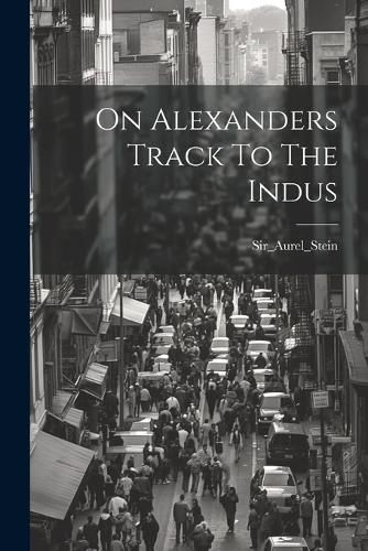 Cover image for On Alexanders Track To The Indus