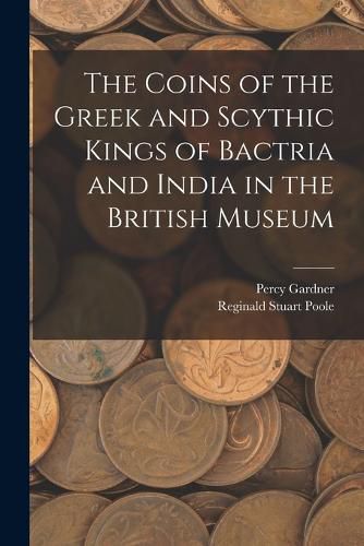 The Coins of the Greek and Scythic Kings of Bactria and India in the British Museum