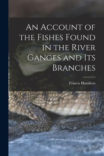 Cover image for An Account of the Fishes Found in the River Ganges and Its Branches