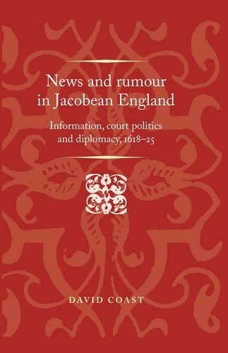 Cover image for News and Rumour in Jacobean England: Information, Court Politics and Diplomacy, 1618-25