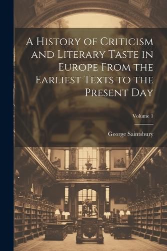 Cover image for A History of Criticism and Literary Taste in Europe From the Earliest Texts to the Present Day; Volume 1