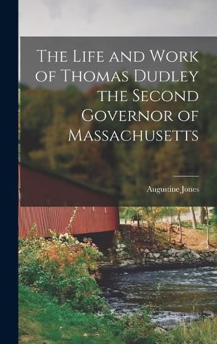 The Life and Work of Thomas Dudley the Second Governor of Massachusetts