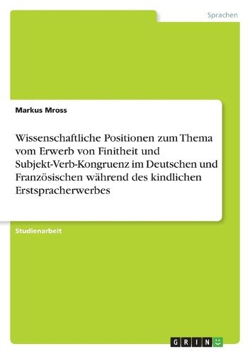 Wissenschaftliche Positionen zum Thema vom Erwerb von Finitheit und Subjekt-Verb-Kongruenz im Deutschen und Franzoesischen wahrend des kindlichen Erstspracherwerbes