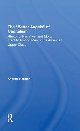 Cover image for The Better Angels  of Capitalism: Rhetoric, Narrative, and Moral Identity Among Men of the American Upper Class