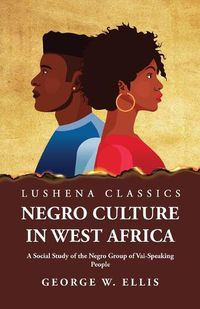 Cover image for Negro Culture in West Africa A Social Study of the Negro Group of Vai-Speaking People