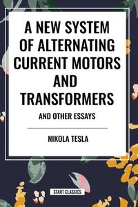 Cover image for A New System of Alternating Current Motors and Transformers and Other Essays