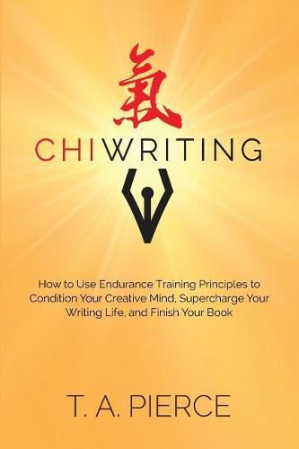 Cover image for ChiWriting: How to Use Endurance Training Principles to Condition Your Creative Mind, Supercharge Your Writing Life, and Finish Your Book