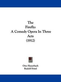 Cover image for The Firefly: A Comedy Opera in Three Acts (1912)