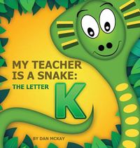 Cover image for My Teacher is a Snake The Letter K