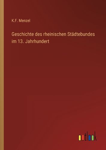 Cover image for Geschichte des rheinischen Staedtebundes im 13. Jahrhundert