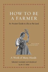 Cover image for How to Be a Farmer: An Ancient Guide to Life on the Land