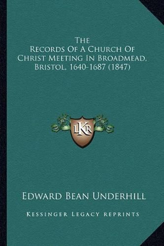 The Records of a Church of Christ Meeting in Broadmead, Bristol, 1640-1687 (1847)