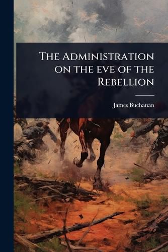 Cover image for The Administration on the eve of the Rebellion