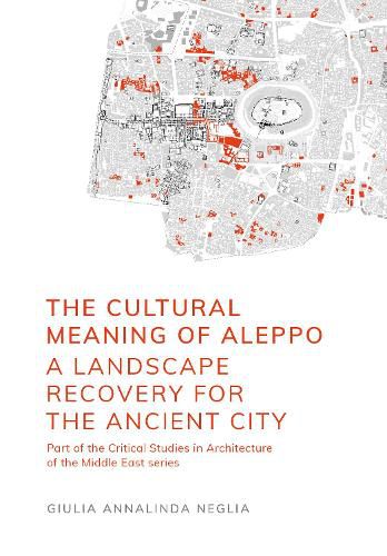 Cover image for The Cultural Meaning of Aleppo: A Landscape Recovery for the Ancient City