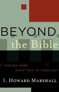 Cover image for Beyond the Bible: Moving from Scripture to Theology