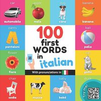 Cover image for 100 first words in italian: Bilingual picture book for kids: english / italian with pronunciations