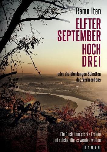 Cover image for Elfter September hoch drei oder die uberlangen Schatten des Verbrechens: Ein Buch uber starke Frauen und solche, die es werden mussten