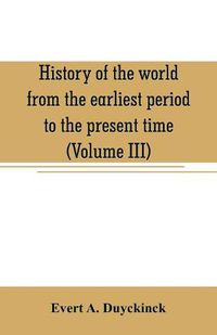 Cover image for History of the world from the earliest period to the present time (Volume III)