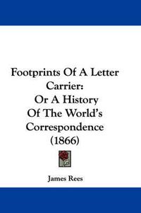 Cover image for Footprints Of A Letter Carrier: Or A History Of The World's Correspondence (1866)
