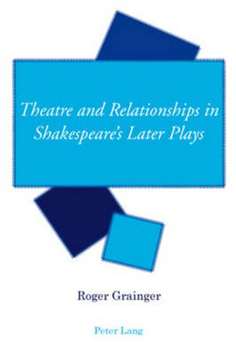 Cover image for Theatre and Relationships in Shakespeare's Later Plays