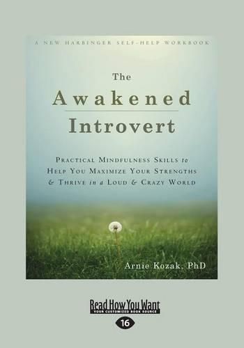 The Awakened Introvert: Practical Mindfulness Skills to Help You Maximize Your Strengths and Thrive in a Loud and Crazy World