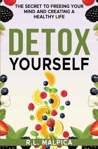 Cover image for Detox Yourself - The Secret to Freeing Your Mind and Creating a Healthy Life